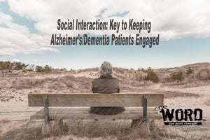 Social Interaction: Key to Keeping Alzheimer’s/ Dementia Patients Engaged
